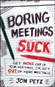 Boring Meetings Suck: Get More out of Your Meetings, or Get out of More Meetings